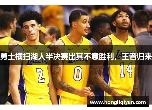 勇士横扫湖人半决赛出其不意胜利，王者归来