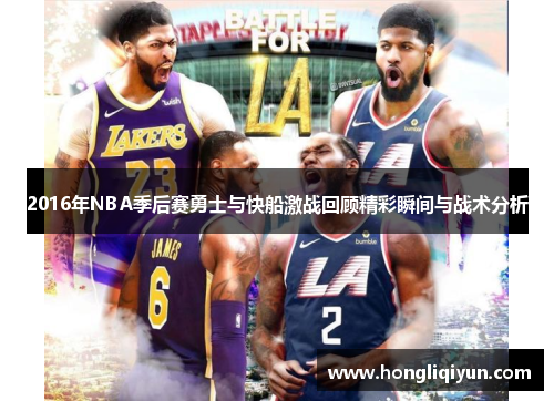 2016年NBA季后赛勇士与快船激战回顾精彩瞬间与战术分析