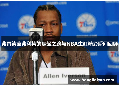 弗雷德范弗利特的崛起之路与NBA生涯精彩瞬间回顾